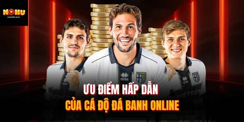 Ưu điểm hấp dẫn của cá độ đá banh online